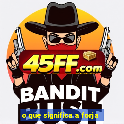 o que significa a forja